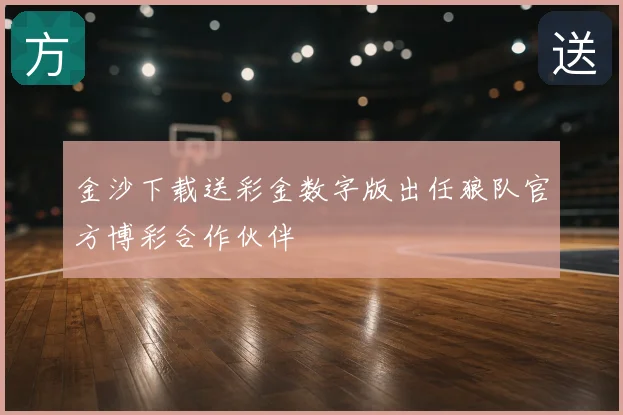 金沙下载送彩金数字版出任狼队官方博彩合作伙伴