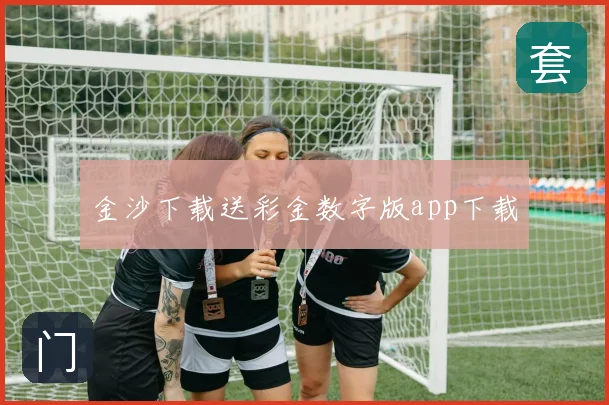 金沙下载送彩金数字版app下载