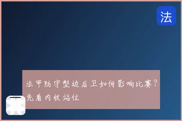 法甲防守型边后卫如何影响比赛？先看内收站位
