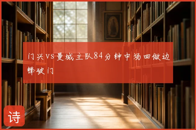 门兴vs曼城主队84分钟中场回做边锋破门