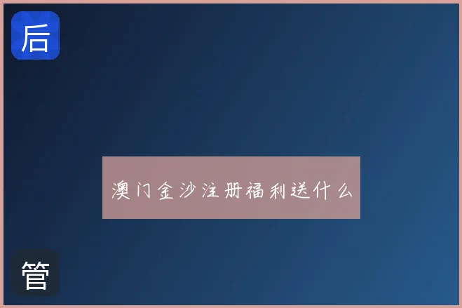 澳门金沙注册福利送什么