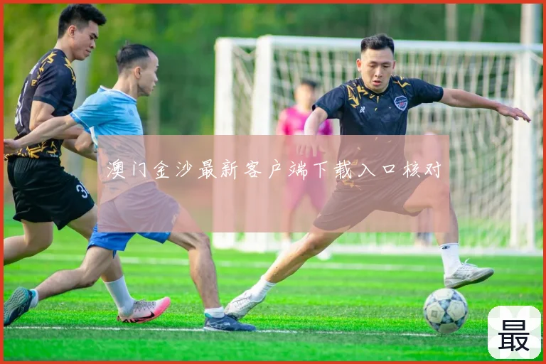 澳门金沙最新客户端下载入口核对
